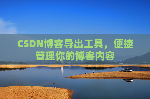 CSDN博客导出工具，便捷管理你的博客内容